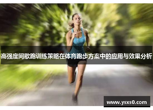 高强度间歇跑训练策略在体育跑步方案中的应用与效果分析